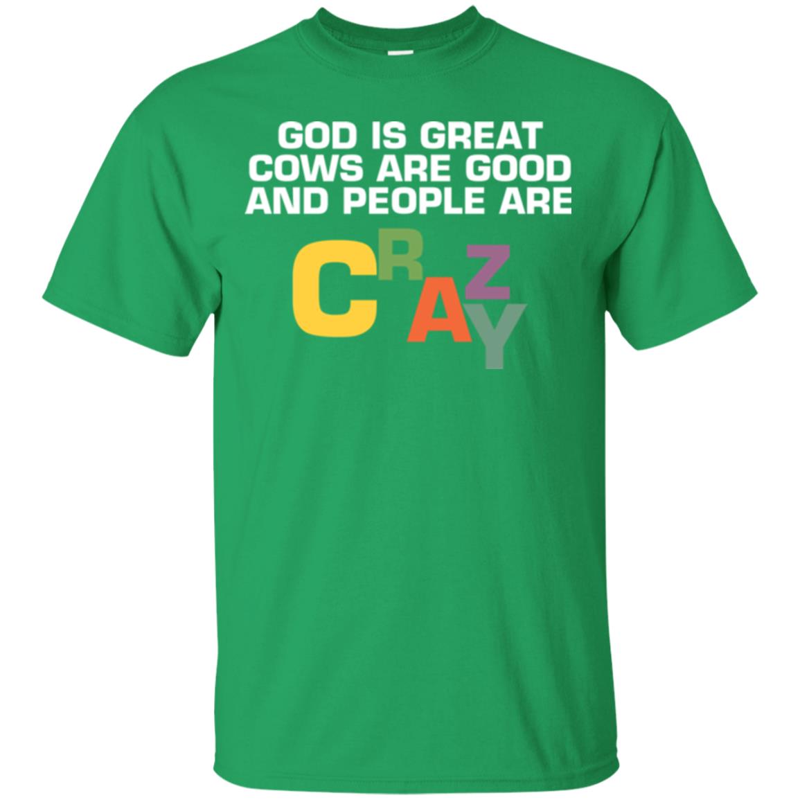 Cow Lover T-shirt God Is Great Cows Are Good And People Are Crazy Irish Green