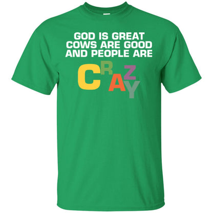 Cow Lover T-shirt God Is Great Cows Are Good And People Are Crazy Irish Green
