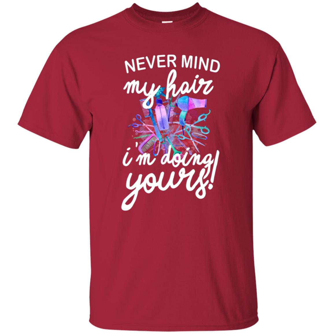 Never Mind My Hair Im Doing Yours Hairstylist Shirt Cardinal