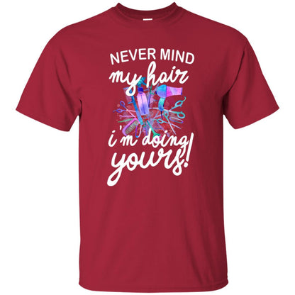 Never Mind My Hair Im Doing Yours Hairstylist Shirt Cardinal