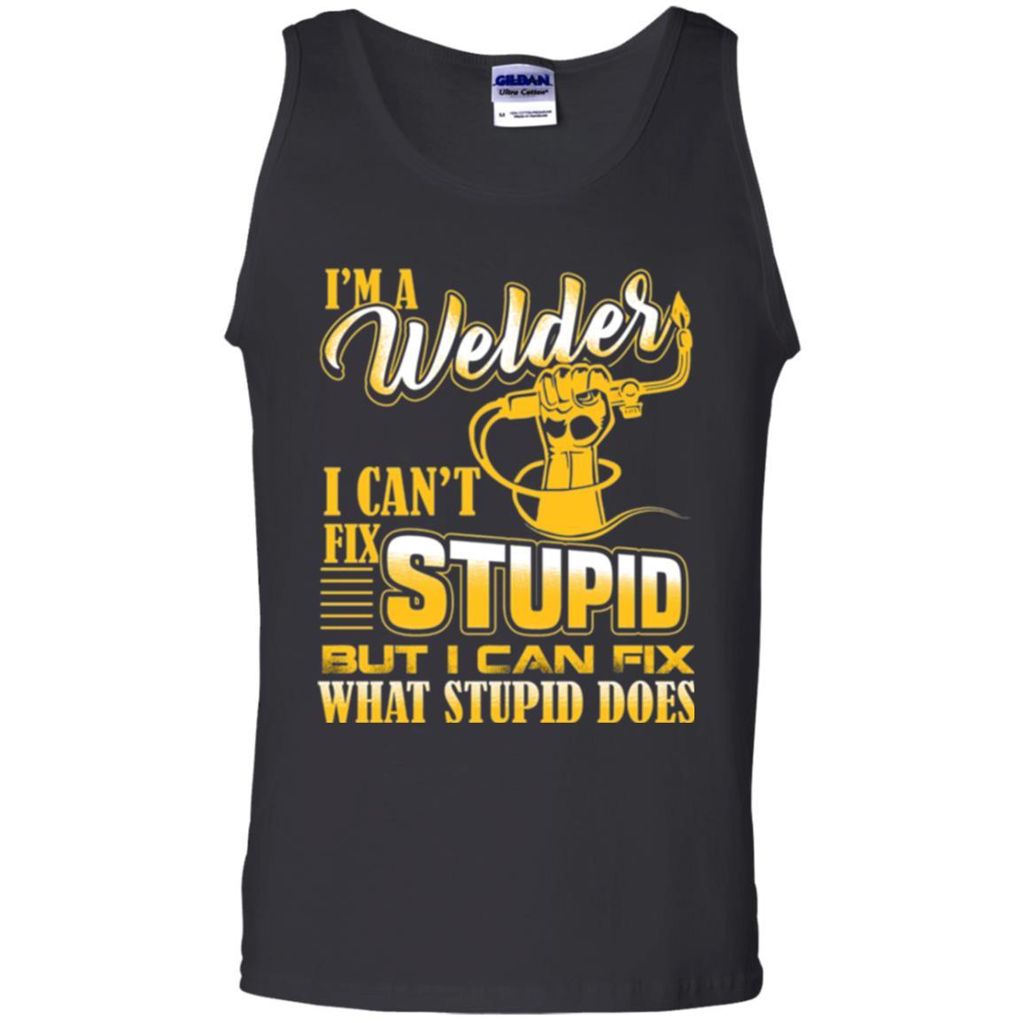 Welder T-shirt I'm A Welder I Can't Fix Stupid Black