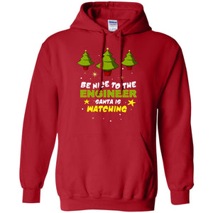 Be Nice To Be Engineer Santa Is Watching X-mas Gift ShirtG185 Gildan Pullover Hoodie 8 oz.