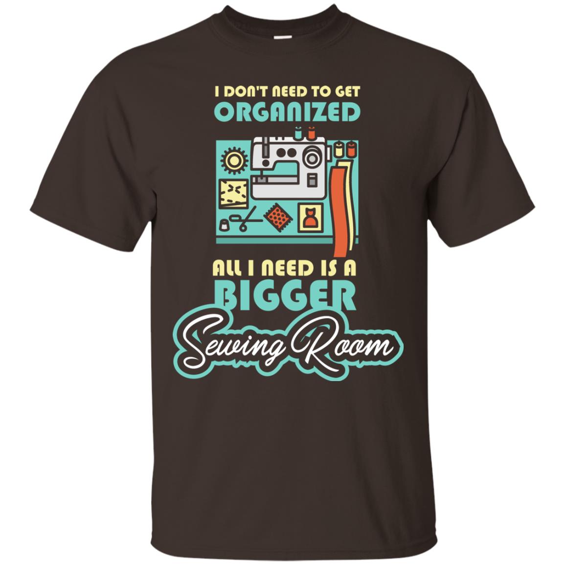 All I Need Is A Bigger Sewing Room Sewing Lover T-shirt Dark Chocolate
