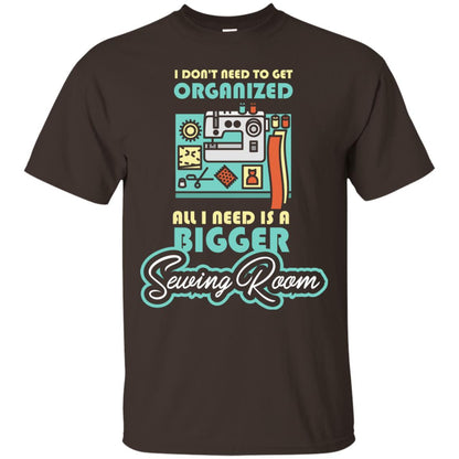 All I Need Is A Bigger Sewing Room Sewing Lover T-shirt Dark Chocolate