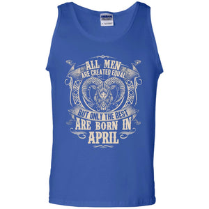All Men Are Created Equal, But Only The Best Are Born In April T-shirtG220 Gildan 100% Cotton Tank Top