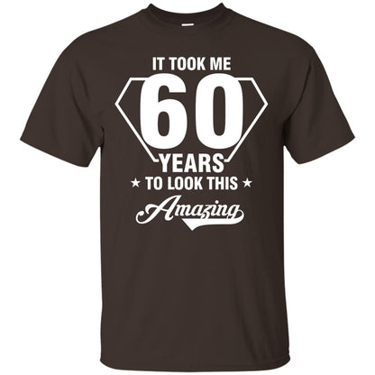 It Took Me 60 Years To Look This Amazing 60th Birthday Shirt Dark Chocolate