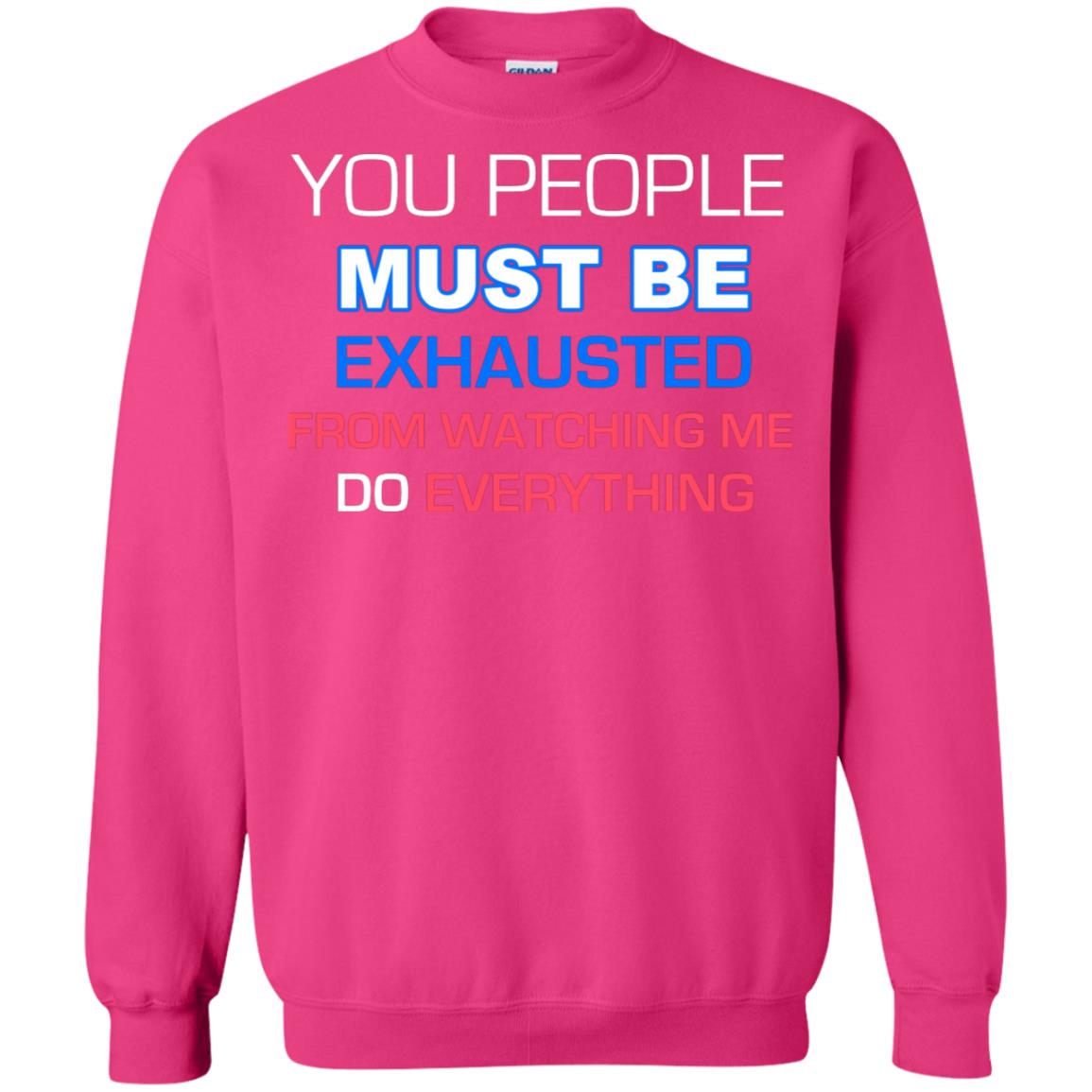 You People Must Be Exhausted From Watching Me Do Everything Shirt Heliconia