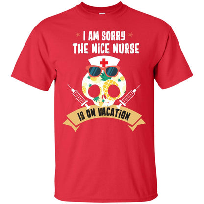 I Am Sorry The Nice Nurse Is On Vacation Shirt Red