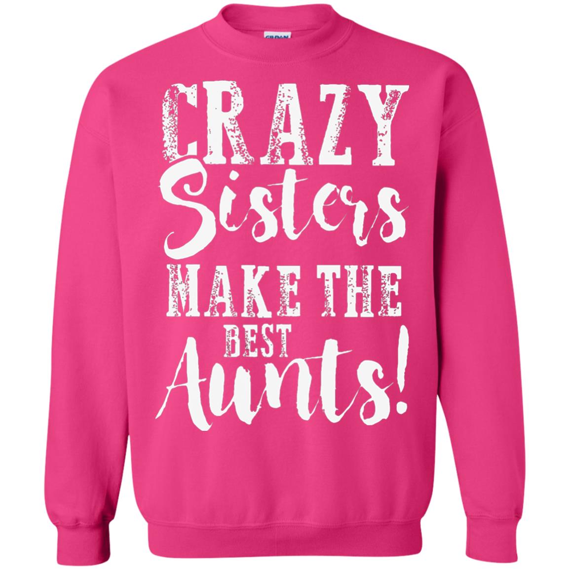 Aunt T-shirt Crazy Sisters Make The Best Aunts Heliconia