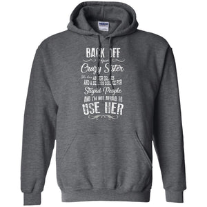 Back Off I Have A Crazy Sister And I'm Not Afraid To Use Her Sibling Quote My Sister ShirtG185 Gildan Pullover Hoodie 8 oz.