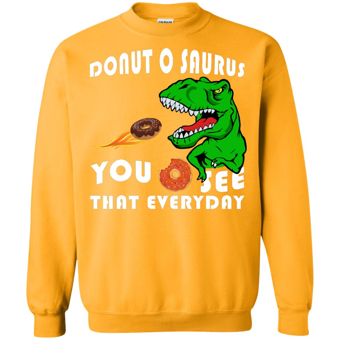 Donut O Saurus You O See That Everyday Donut Saurus Shirt Gold