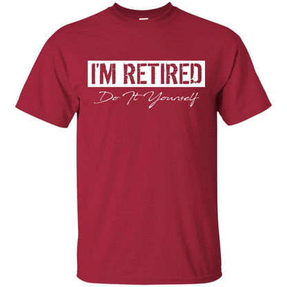 I'm Retired Do It Yourself T-shirt Cardinal