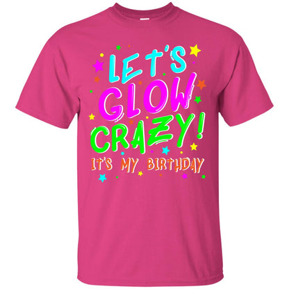 Lets Glow Crazy Its My Birthday Funny Cute B-day Party Shirt Heliconia