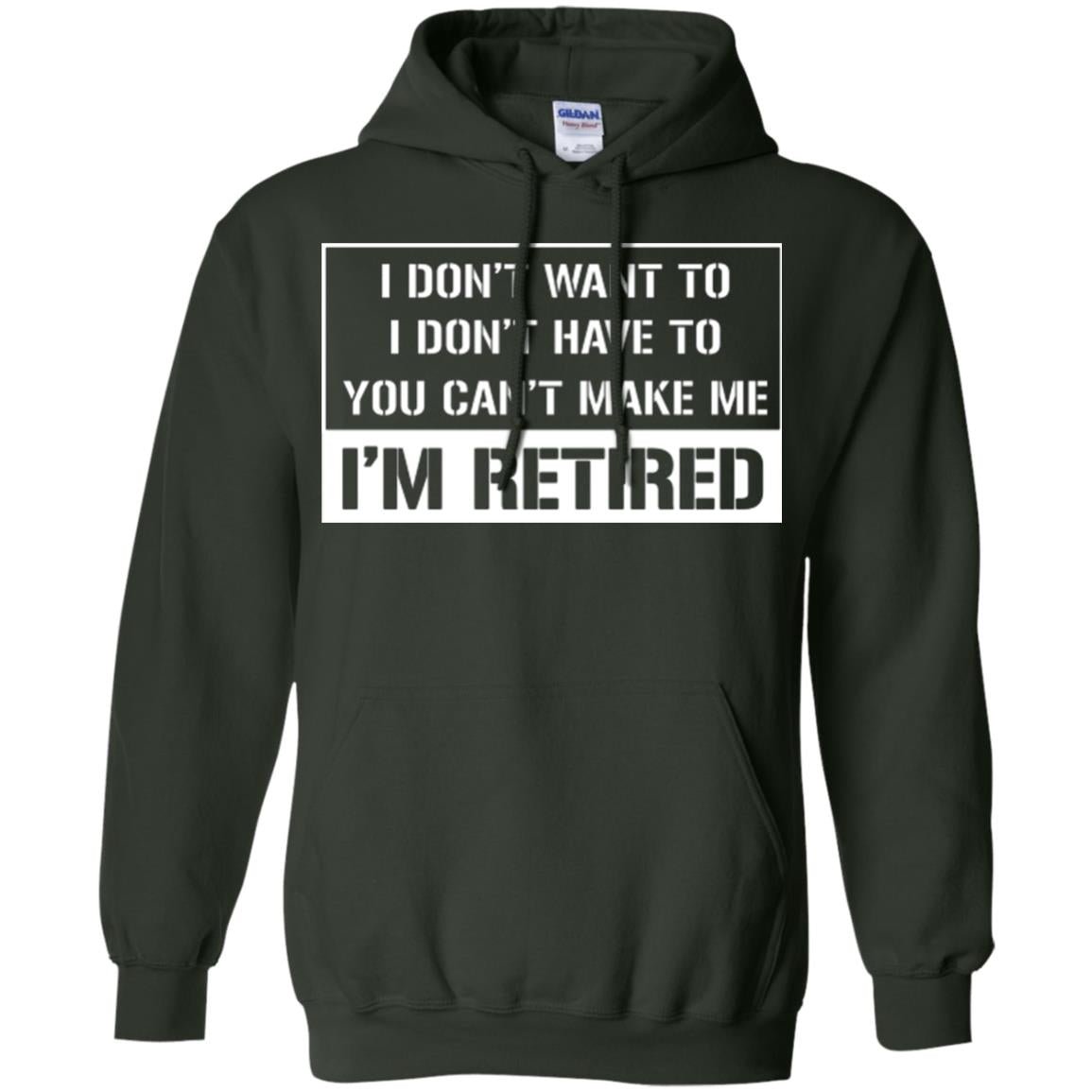 Retirement T-shirt I Don’t Want To I Don’t Have To You Can’t Make Me I’m Retired Forest Green