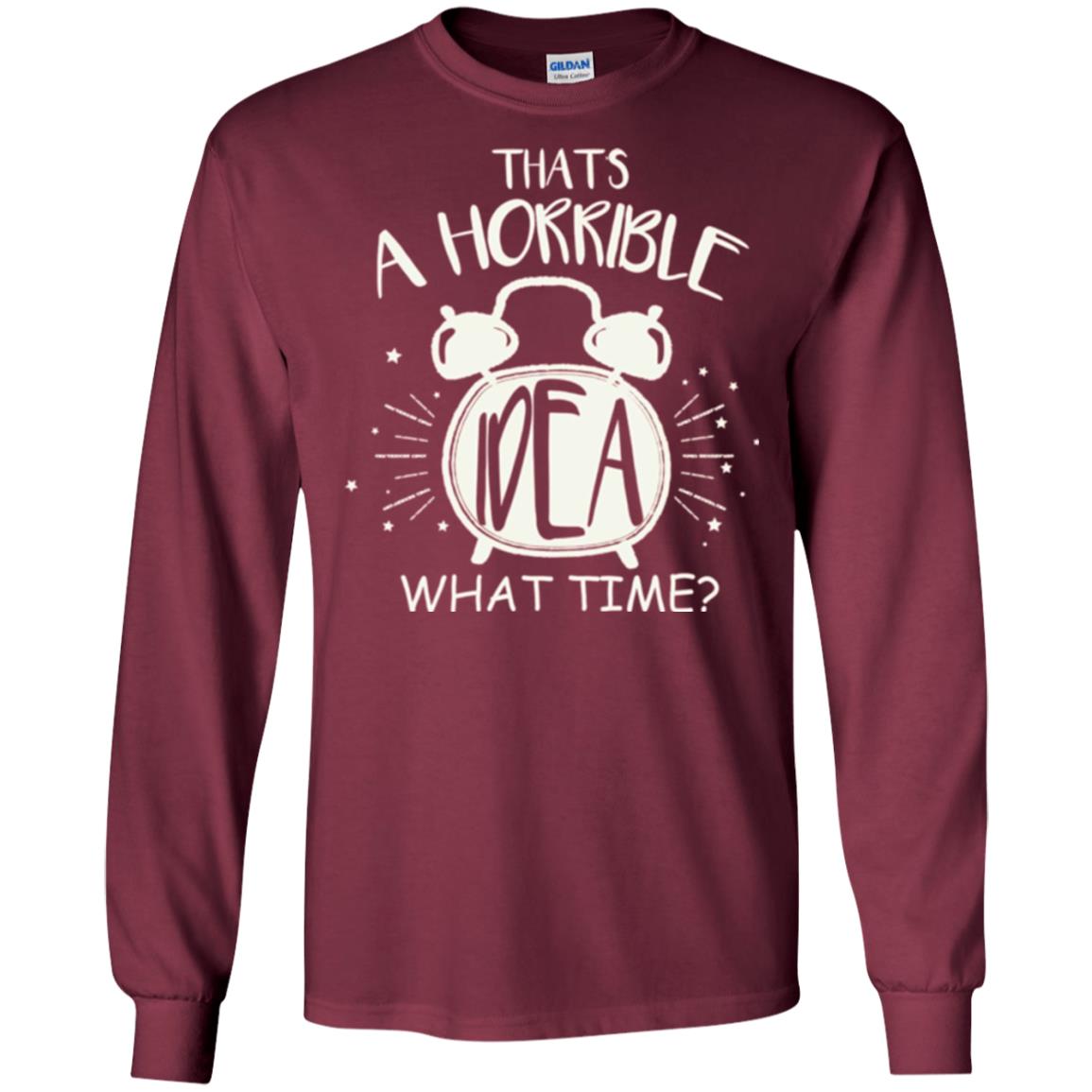 Thats A Horrible Idea What Time Best Friend Love T-shirt Maroon