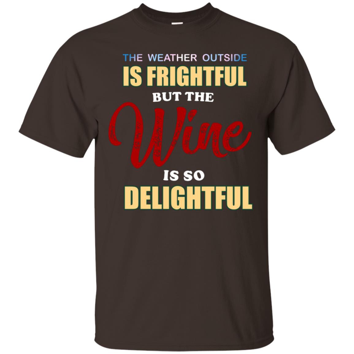 The Weather Outside Is Frightful But The Wine Is So Delightful Shirt Dark Chocolate