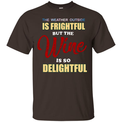 The Weather Outside Is Frightful But The Wine Is So Delightful Shirt Dark Chocolate