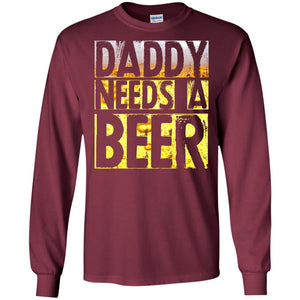 Daddy Needs A Beer Shirt For Dad Loves BeerG240 Gildan LS Ultra Cotton T-Shirt
