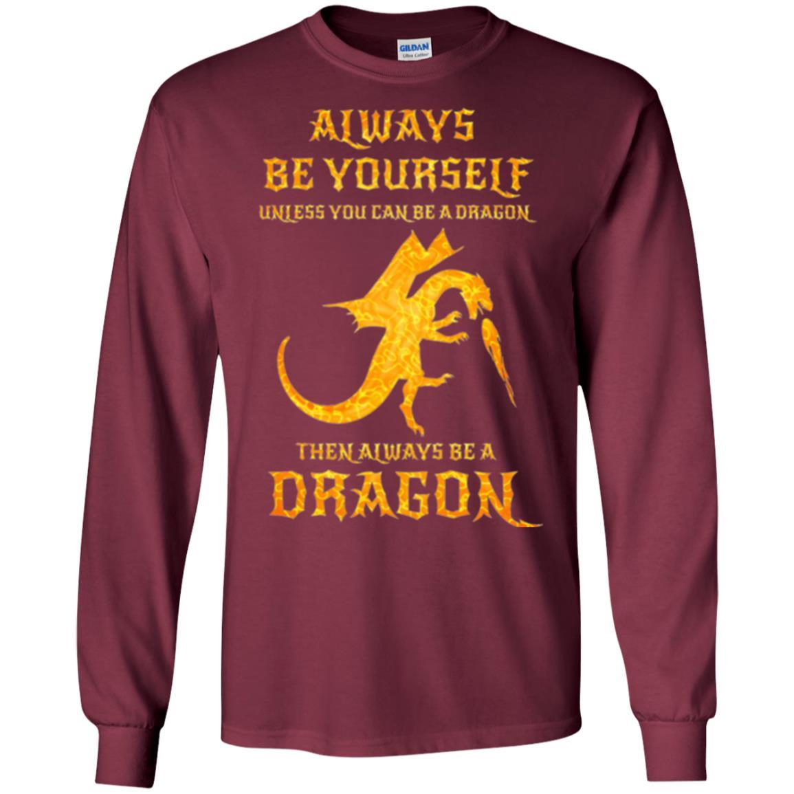 Dragon T-shirt Always Be Yourself Unless You Can Be A Dragon Maroon