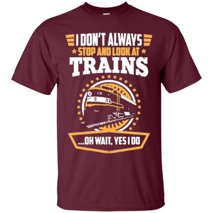 Helmsman T-shirt I Don't Always Stop Look At Trains Maroon