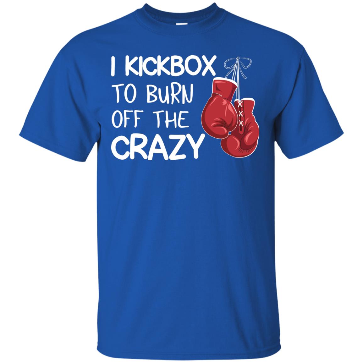 I Kickbox To Burn Off The Carzy Boxing Lover Shirt Royal