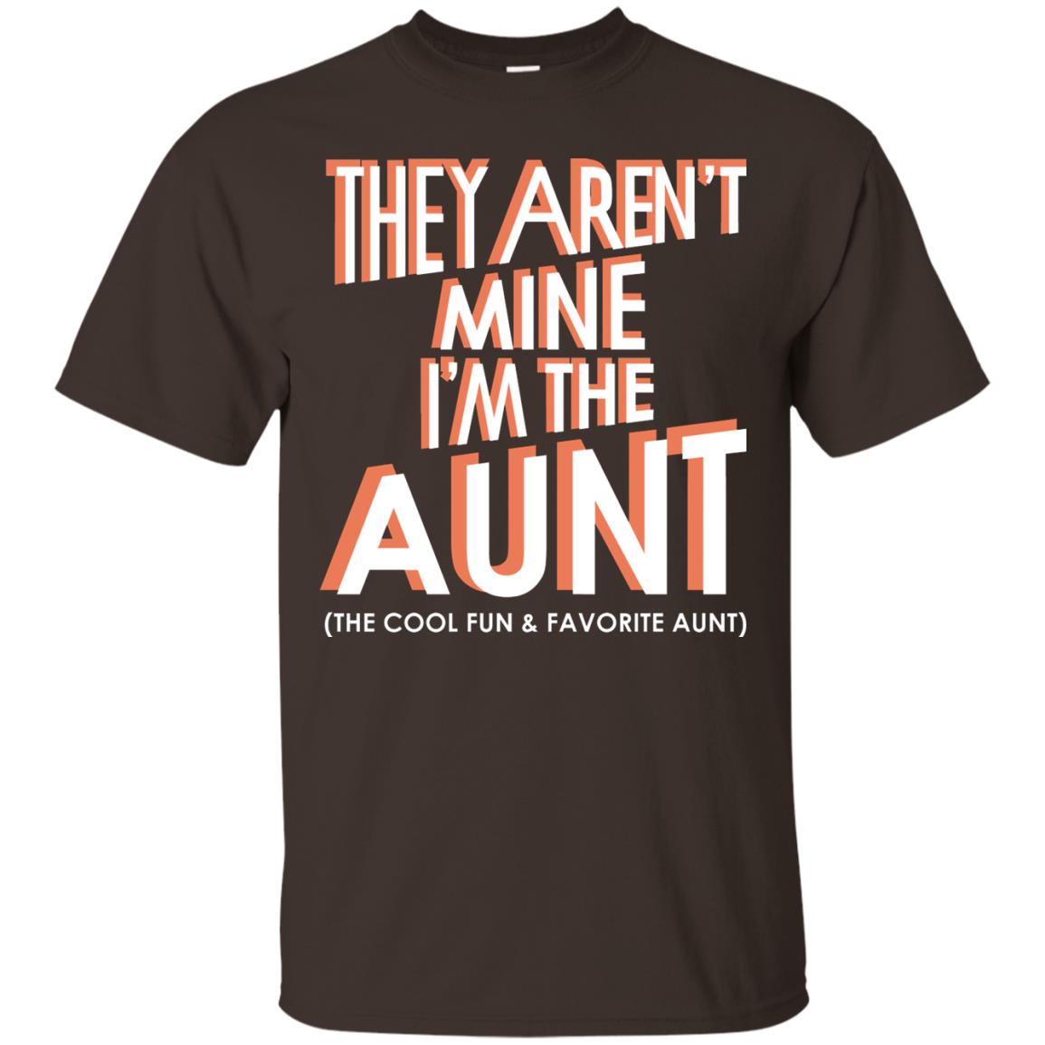 They Aren_t Mine I_m The Aunt The Cool Fun And Favorite Aunt Auntie Shirt Dark Chocolate