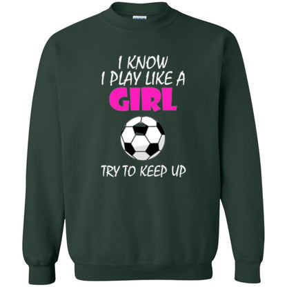 Soccer T Shirt I Know I Play Like A Girl Try To Keep Up Forest Green