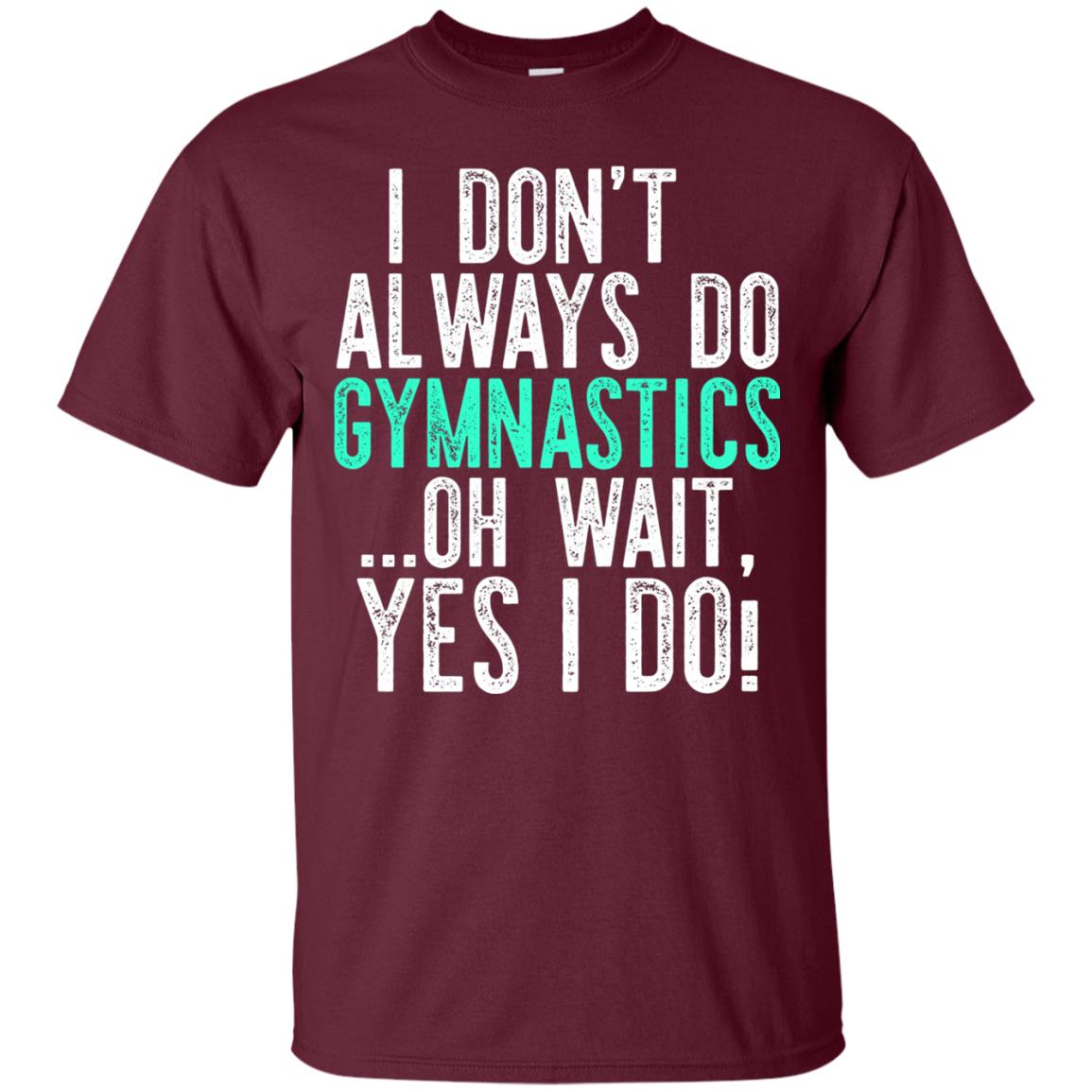 Gymnastics Shirt I Dont Always Do Gymnastics Maroon