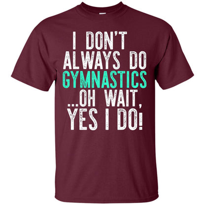 Gymnastics Shirt I Dont Always Do Gymnastics Maroon