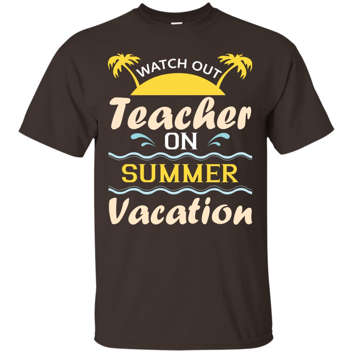 Watch Out Teacher On Summer Vacation Shirt For Teacher Dark Chocolate