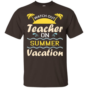 Watch Out Teacher On Summer Vacation Shirt For TeacherG200 Gildan Ultra Cotton T-Shirt