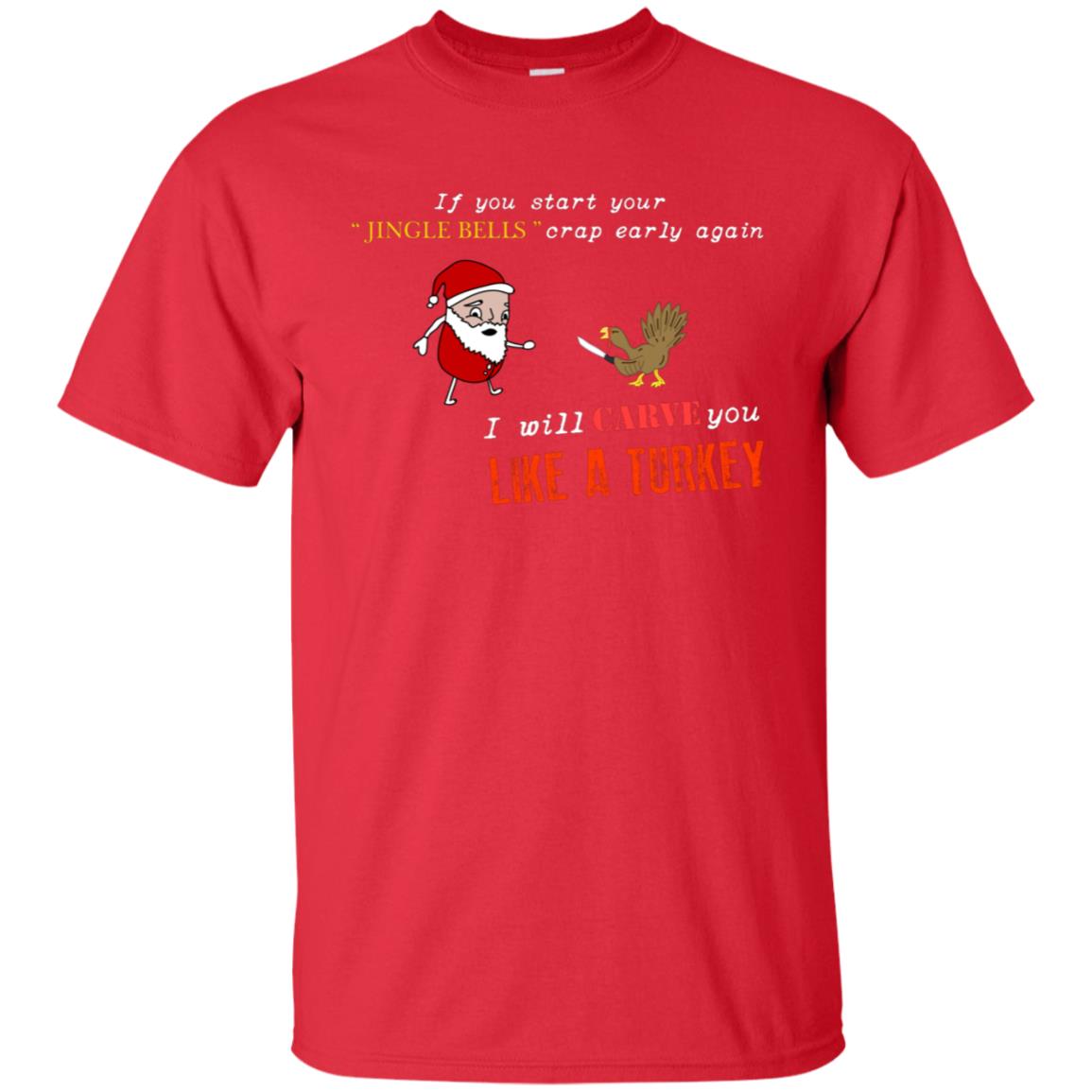 If You Start Your Jingle Bells Crap Early Again I Will Carve You Like A Turkey Santa Talks To Turkey Tshirt Red