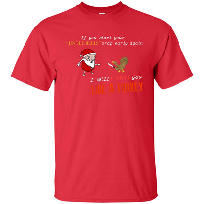 If You Start Your Jingle Bells Crap Early Again I Will Carve You Like A Turkey Santa Talks To Turkey Tshirt Red