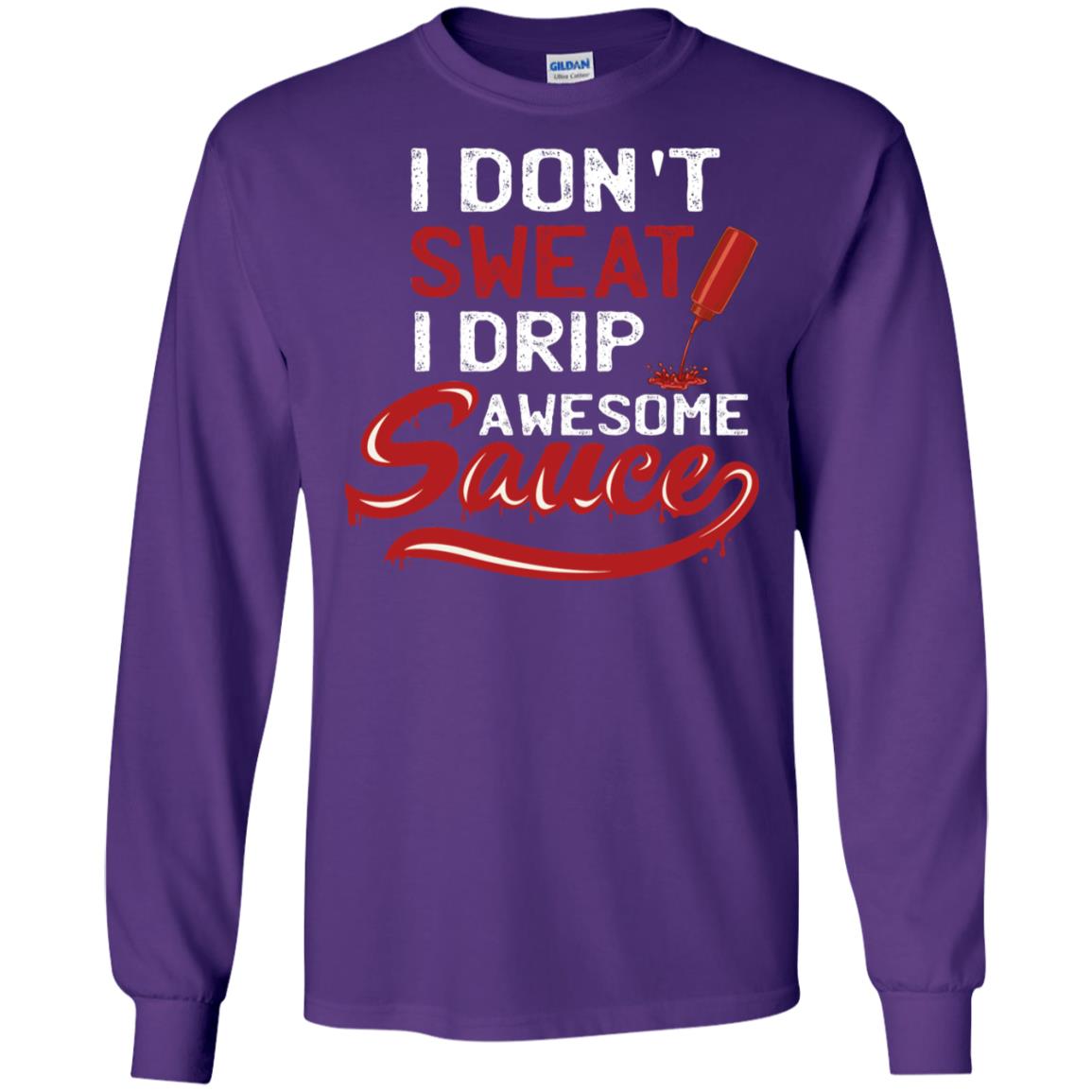 I Don't Sweat I Drip Awesome Sauce ShirtG240 Gildan LS Ultra Cotton T-Shirt