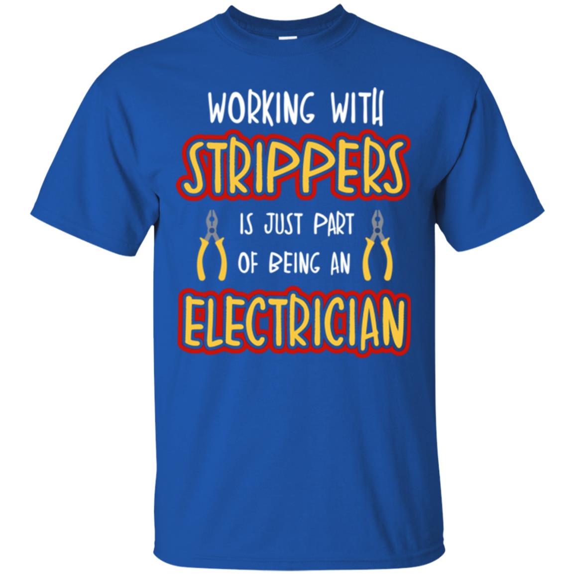 Electrician T-shirt Working With Strippers Is Just Part Of Being Royal