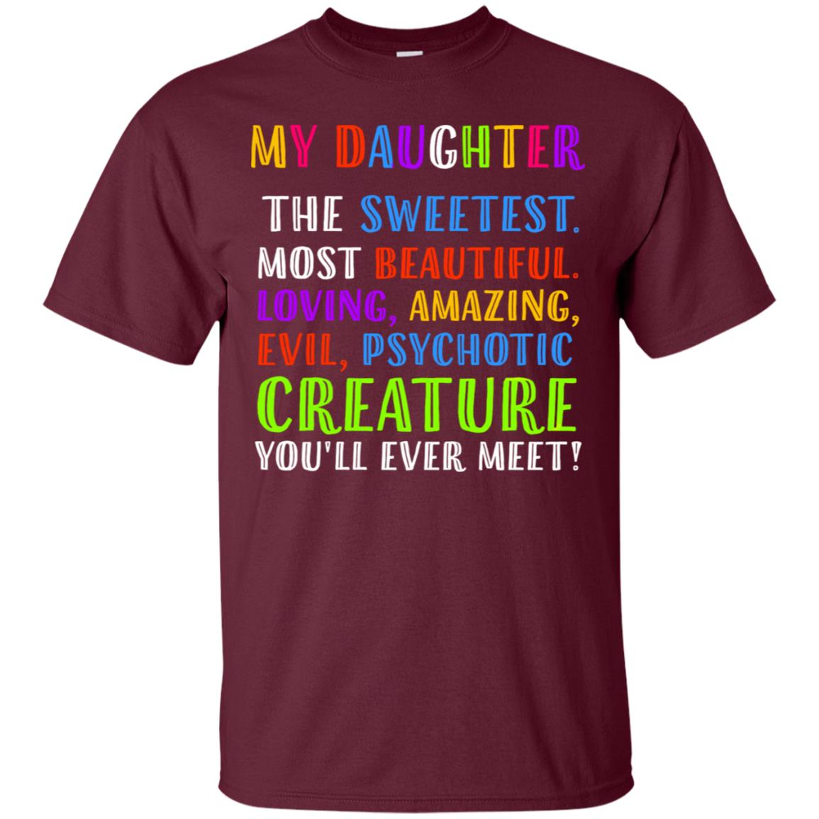 My Daughter The Sweetest Most Beautiful Loving Amazing Shirt Maroon