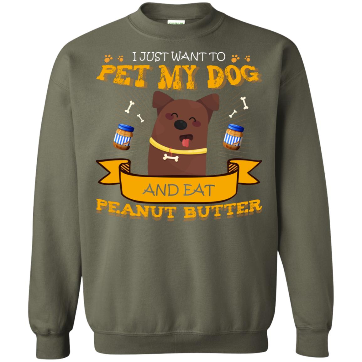 I Just Want To Pet My Dog And Eat Peanut Butter Shirt Military Green