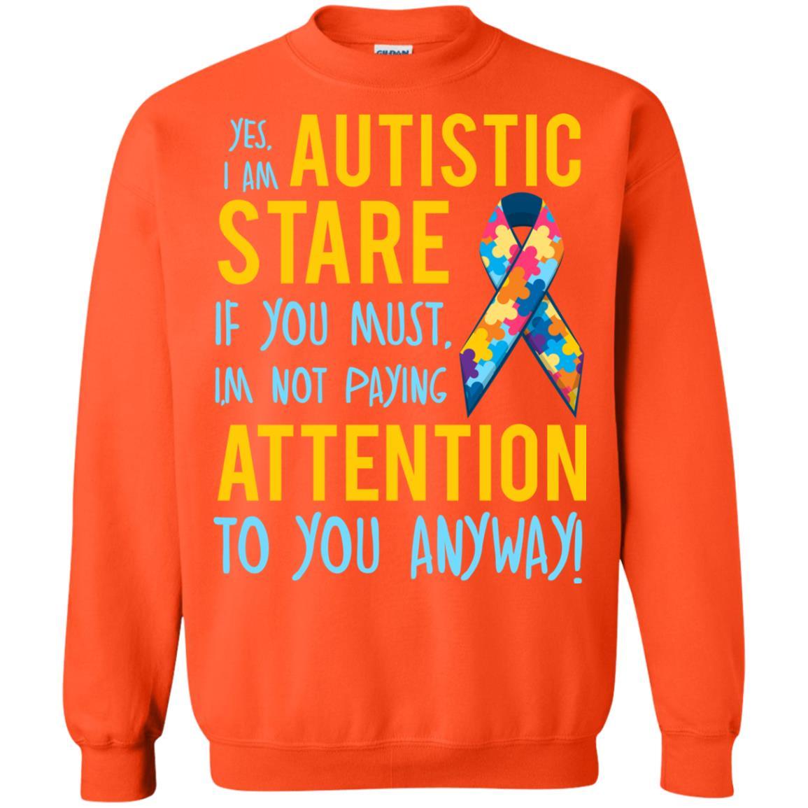 Autistic T-shirt Yes, I Am Autistic Stare If You Must, I'm Not Paying Attention To You Anyway Orange