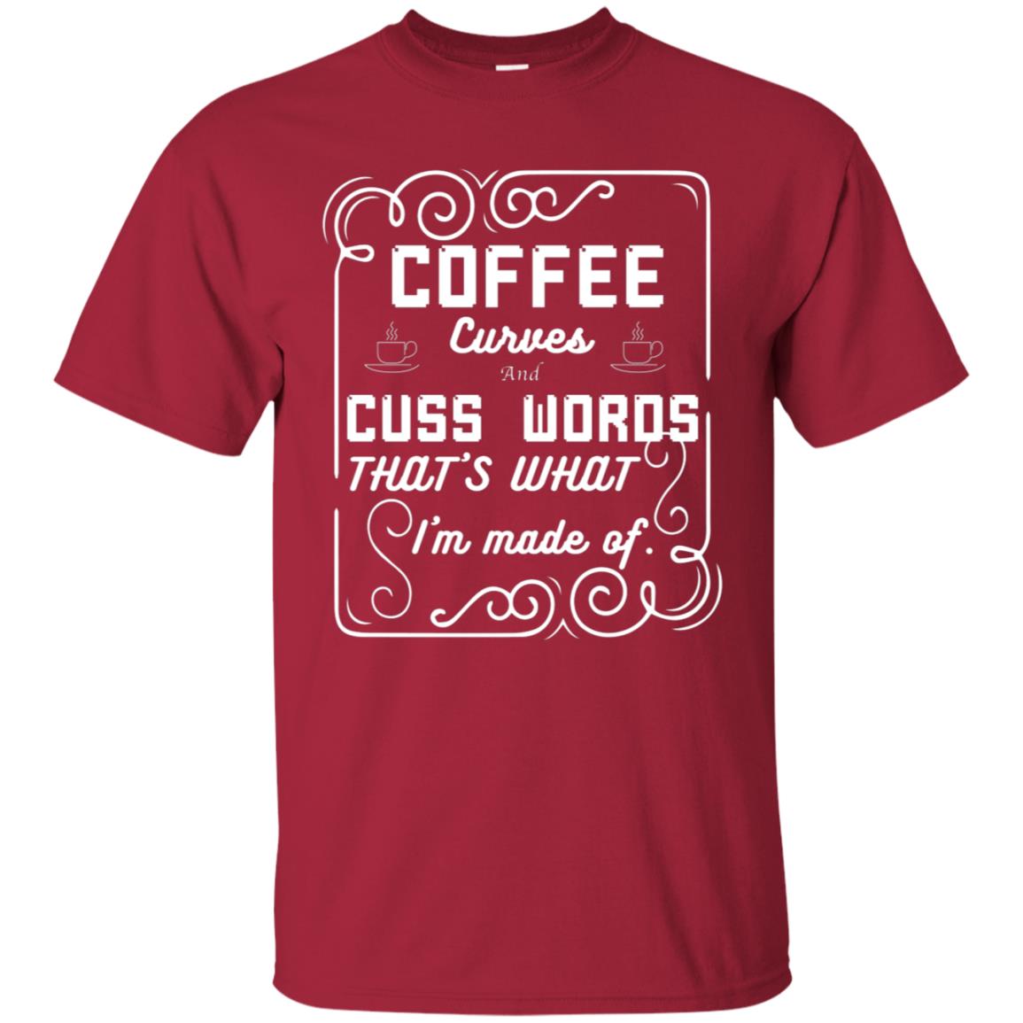 Coffee Curves And Cuss Words That's What I'm Made Of Shirt Cardinal