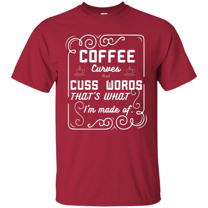 Coffee Curves And Cuss Words That's What I'm Made Of Shirt Cardinal