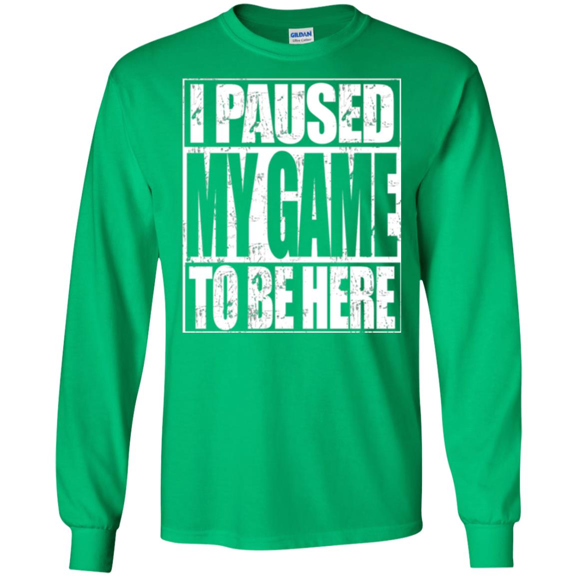 Funny Gamer T-shirt I Paused My Game To Be Here Irish Green