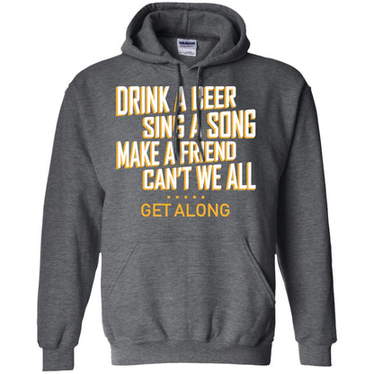 Drink A Beer Sing A Song Make A Friend Can't We All Get Along Shirt Dark Heather
