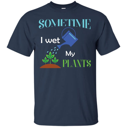 Sometime I Wet My Plants Best Idea Shirt For Gardener Navy