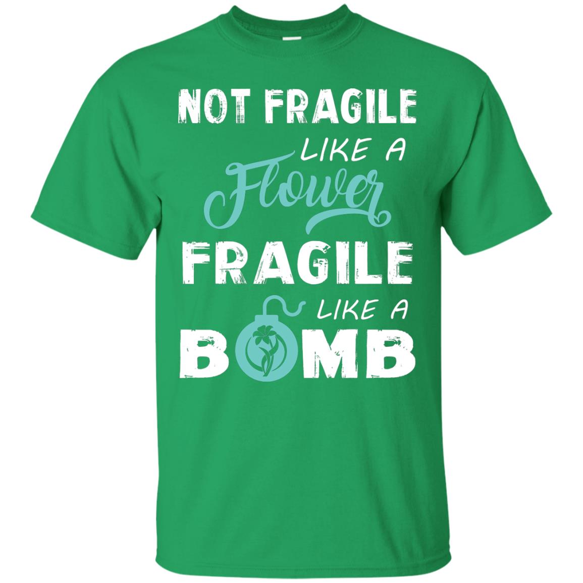 Not Fragile, Like A Flower Fragile Like A Bomb T-shirt Irish Green