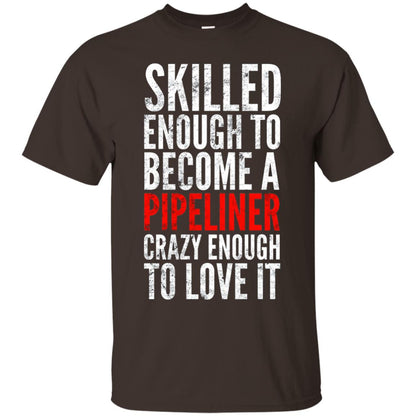 Skilled Enough To Become A Pipeliner Crazy Enough To Love It Pipeline Trucker T-shirt Dark Chocolate