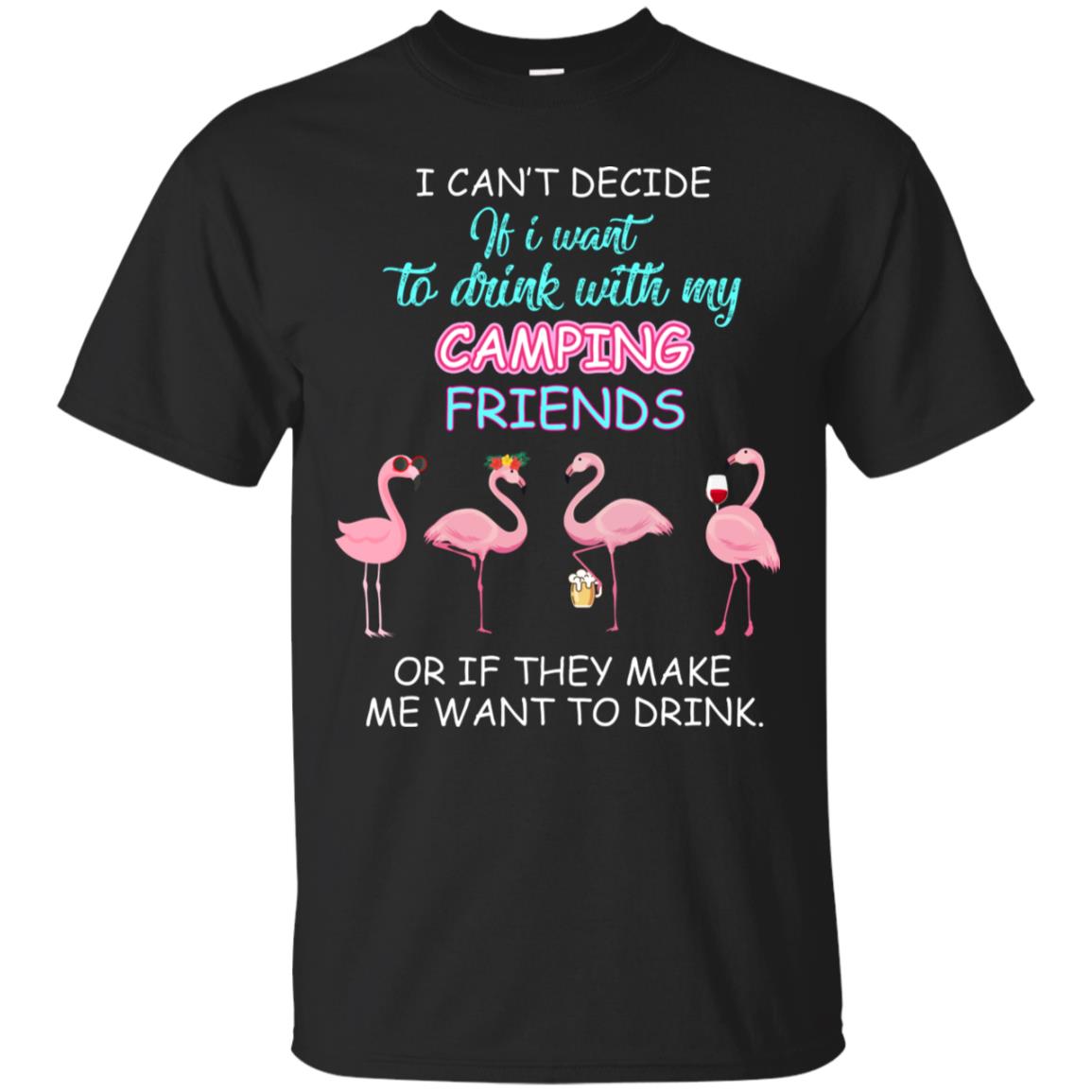 I Can't Decide If I Want To Drink With My Camping Friends Or If They Make Me Want To Drink Black