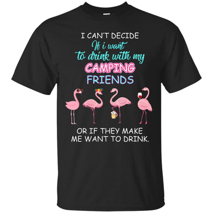 I Can't Decide If I Want To Drink With My Camping Friends Or If They Make Me Want To Drink Black