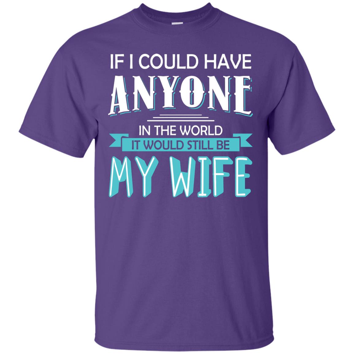 If I Could Have Anyone In The World It Would Still Be My Wife Best Idea Shirt For Husband Purple