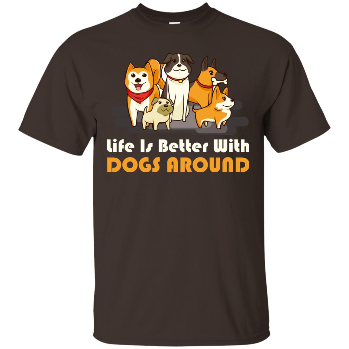 Life Is Better With Dogs Around Best Idea Shirt For Dogs Lover Dark Chocolate