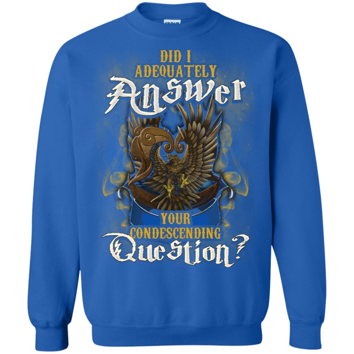 Did I Adequately Answer Your Condescending Question Ravenclaw House Harry Potter ShirtG180 Gildan Crewneck Pullover Sweatshirt 8 oz.